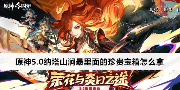 原神5.0纳塔山涧最里面的珍贵宝箱怎么拿