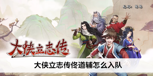大侠立志传佟道辅怎么入队