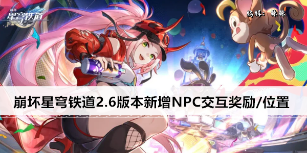 崩坏星穹铁道2.6版本新增NPC交互奖励/位置一览